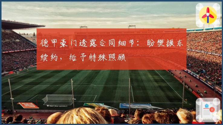德甲豪门透露合同细节:盼樊振东续约,给予特殊照顾
