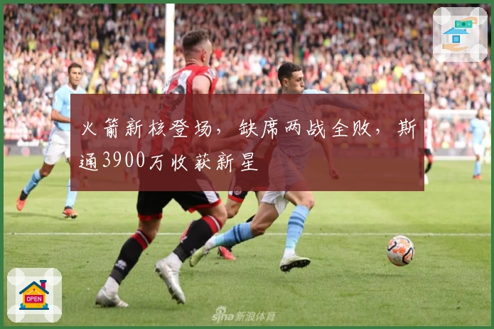 火箭新核登场,缺席两战全败,斯通3900万收获新星