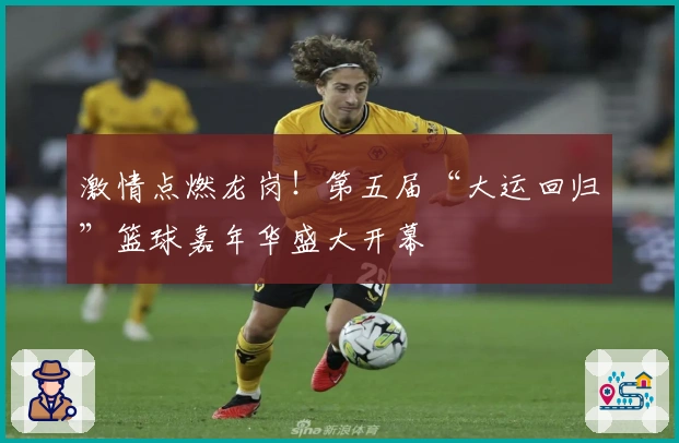 激情点燃龙岗！第五届“大运回归”篮球嘉年华盛大开幕