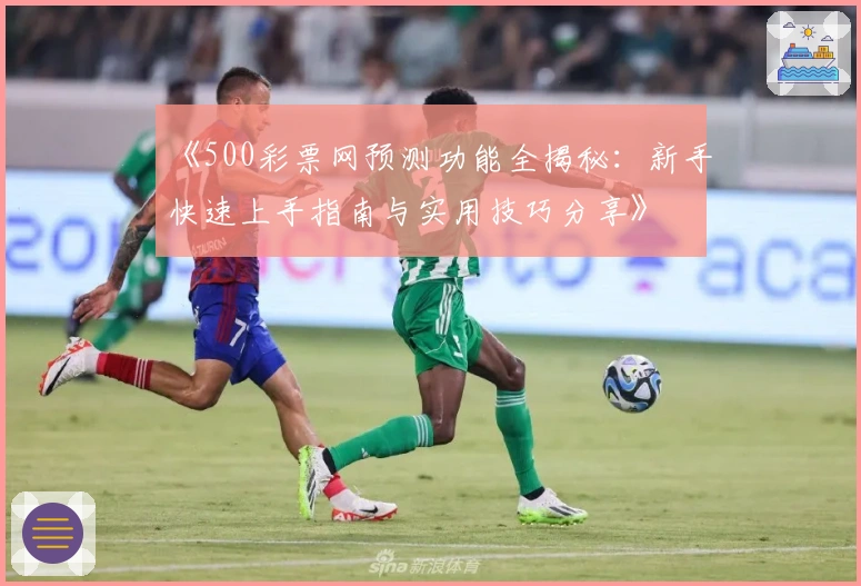 《500彩票网预测功能全揭秘：新手快速上手指南与实用技巧分享》